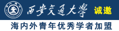 艹我骚逼电影诚邀海内外青年优秀学者加盟西安交通大学